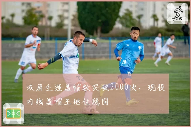 浓眉生涯盖帽数突破2000次，现役内线盖帽王地位稳固