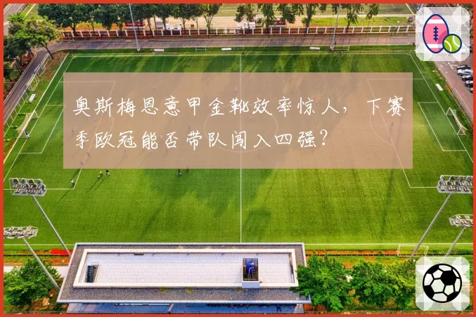 奥斯梅恩意甲金靴效率惊人，下赛季欧冠能否带队闯入四强？