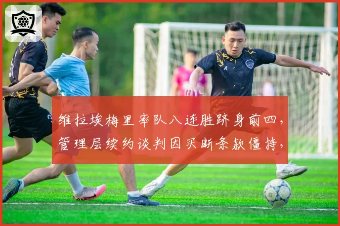 维拉埃梅里率队八连胜跻身前四,管理层续约谈判因买断条款僵持,球队前景悬于何处?