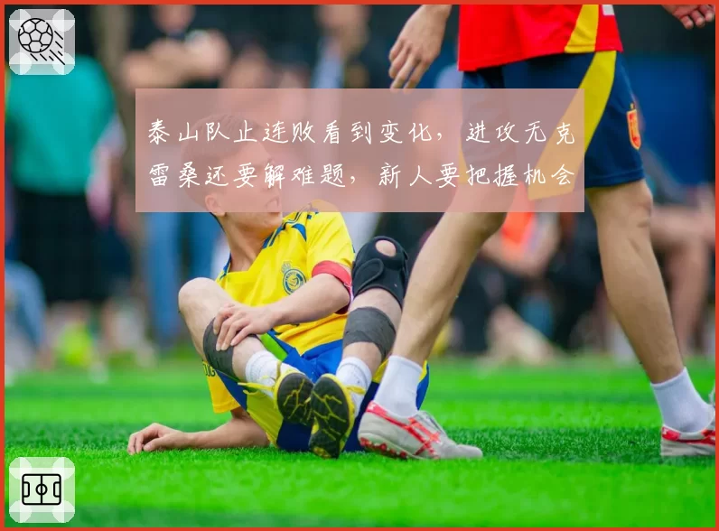 泰山队止连败看到变化，进攻无克雷桑还要解难题，新人要把握机会
