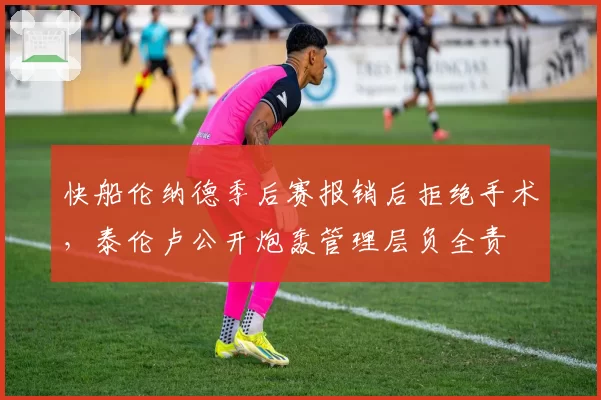 快船伦纳德季后赛报销后拒绝手术，泰伦卢公开炮轰管理层负全责