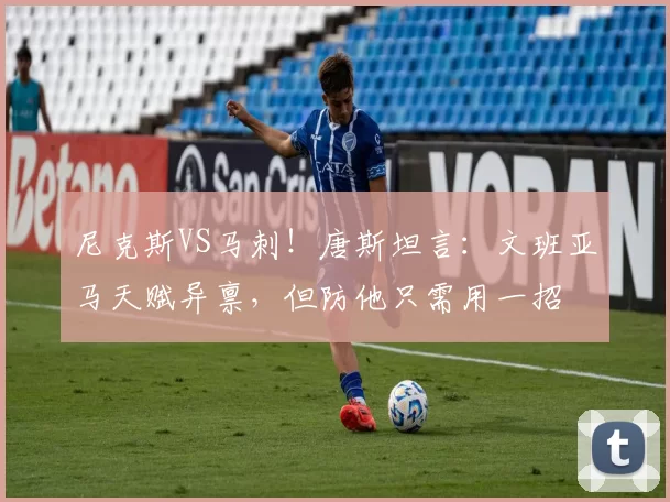 尼克斯VS马刺！唐斯坦言：文班亚马天赋异禀，但防他只需用一招